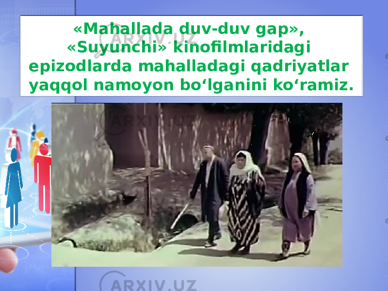 «Mahallada duv-duv gap», «Suyunchi» kinofilmlaridagi epizodlarda mahalladagi qadriyatlar yaqqol namoyon bo‘lganini ko‘ramiz. 