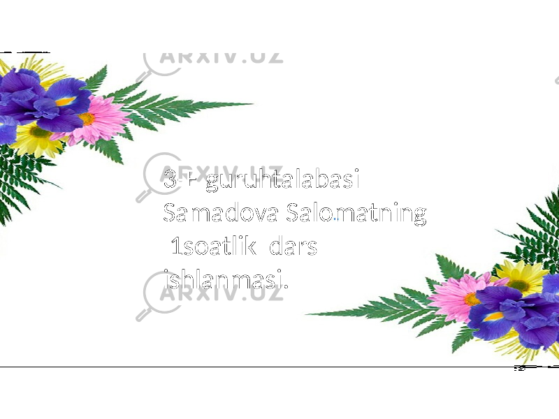 3-E guruhtalabasi Samadova Salomatning 1soatlik dars ishlanmasi. 