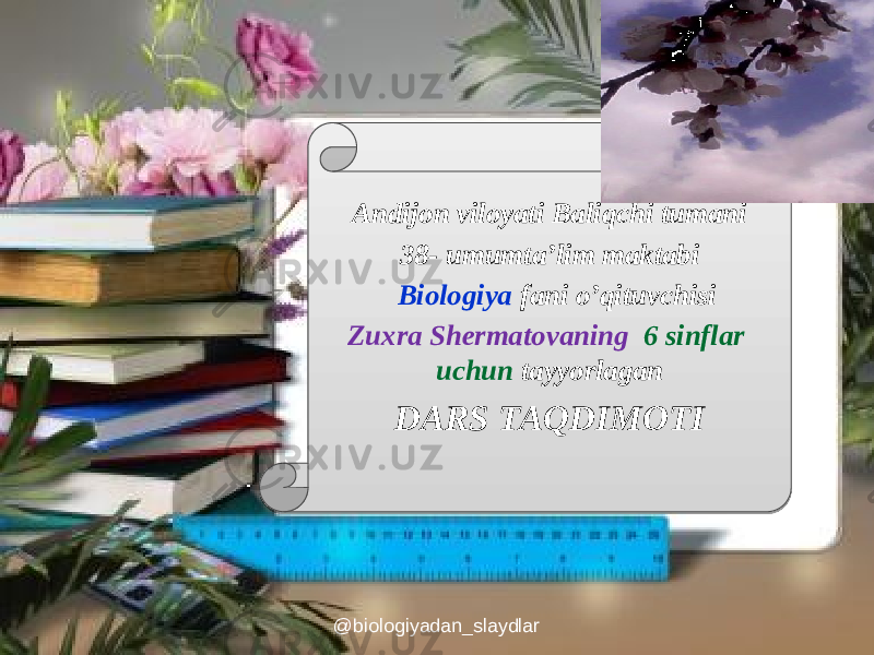 Аndijon viloyati Baliqchi tumani 38- umumta’lim maktabi Biologiya fani o’qituvchisi Zuxra Shermatovaning 6 sinflar uchun tayyorlagan DARS TAQDIMOTI @biologiyadan_slaydlar0102 13141507 07 0D04 1A 1C 21071B 11 07 0C 2223 