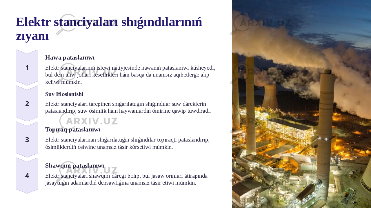 Elektr stanciyaları shıǵındılarınıń zıyanı Hawa pataslanıwı Elektr stanciyalarınıń islewi nátiyjesinde hawanıń pataslanıwı kúsheyedi, bul dem alıw jolları kesellikleri hám basqa da unamsız aqıbetlerge alıp keliwi múmkin. Suv Ifloslanishi Elektr stanciyaları tárepinen shıǵarılatuǵın shıǵındılar suw dáreklerin pataslandırıp, suw ósimlik hám haywanlardıń ómirine qáwip tuwdıradı. Topıraq pataslanıwı Elektr stanciyalarınan shıǵarılatuǵın shıǵındılar topıraqtı pataslandırıp, ósimliklerdiń ósiwine unamsız tásir kórsetiwi múmkin. Shawqım pataslanıwı Elektr stanciyaları shawqım dáregi bolıp, bul jasaw orınları átirapında jasaytuǵın adamlardıń densawlıǵına unamsız tásir etiwi múmkin. 