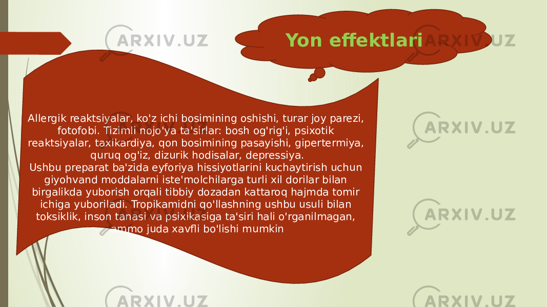 Allergik reaktsiyalar, ko&#39;z ichi bosimining oshishi, turar joy parezi, fotofobi. Tizimli nojo&#39;ya ta&#39;sirlar: bosh og&#39;rig&#39;i, psixotik reaktsiyalar, taxikardiya, qon bosimining pasayishi, gipertermiya, quruq og&#39;iz, dizurik hodisalar, depressiya. Ushbu preparat ba&#39;zida eyforiya hissiyotlarini kuchaytirish uchun giyohvand moddalarni iste&#39;molchilarga turli xil dorilar bilan birgalikda yuborish orqali tibbiy dozadan kattaroq hajmda tomir ichiga yuboriladi. Tropikamidni qo&#39;llashning ushbu usuli bilan toksiklik, inson tanasi va psixikasiga ta&#39;siri hali o&#39;rganilmagan, ammo juda xavfli bo&#39;lishi mumkin Yon effektlari 