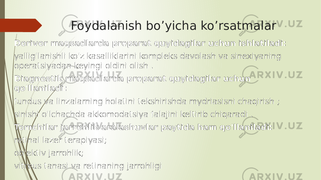 Foydalanish bo’yicha ko’rsatmalar Dorivor maqsadlarda preparat quyidagilar uchun ishlatiladi: yallig&#39;lanishli ko&#39;z kasalliklarini kompleks davolash va sinexiyaning operatsiyadan keyingi oldini olish . Diagnostik maqsadlarda preparat quyidagilar uchun qo&#39;llaniladi: fundus va linzalarning holatini tekshirishda mydriasisni chaqirish ; sinishi o&#39;lchachda akkomodatsiya falajini keltirib chiqaradi . Tomchilar jarrohlik aralashuvlar paytida ham qo&#39;llaniladi: retinal lazer terapiyasi; ob&#39;ektiv jarrohlik; vitreus tanasi va retinaning jarrohligi 