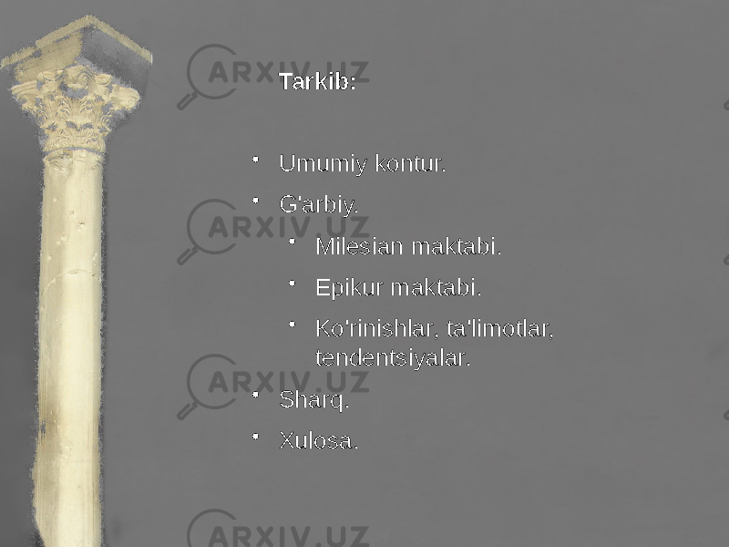  Tarkib: • Umumiy kontur. • G&#39;arbiy. • Milesian maktabi. • Epikur maktabi. • Ko&#39;rinishlar, ta&#39;limotlar, tendentsiyalar. • Sharq. • Xulosa. 