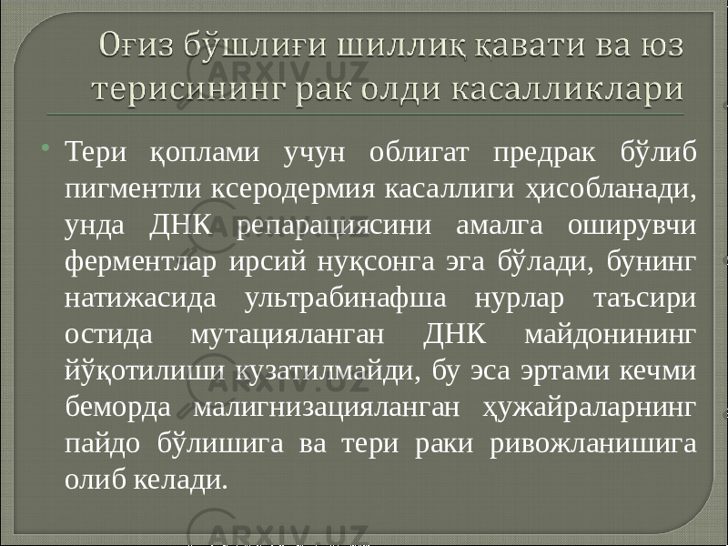  Тери қоплами учун облигат предрак бўлиб пигментли ксеродермия касаллиги ҳисобланади, унда ДНК репарациясини амалга оширувчи ферментлар ирсий нуқсонга эга бўлади, бунинг натижасида ультрабинафша нурлар таъсири остида мутацияланган ДНК майдонининг йўқотилиши кузатилмайди, бу эса эртами кечми беморда малигнизацияланган ҳужайраларнинг пайдо бўлишига ва тери раки ривожланишига олиб келади. 