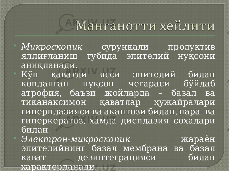  Микроскопик сурункали продуктив яллиғланиш тубида эпителий нуқсони . аниқланади  Кўп қаватли ясси эпителий билан қопланган нуқсон чегараси бўйлаб , – атрофия баъзи жойларда базал ва тиканаксимон қаватлар ҳужайралари , - гиперплазияси ва акантози билан пара ва , гиперкератоз ҳамда дисплазия соҳалари . билан  - Электрон микроскопик жараён эпителийнинг базал мембрана ва базал қават дезинтеграцияси билан . характерланади 