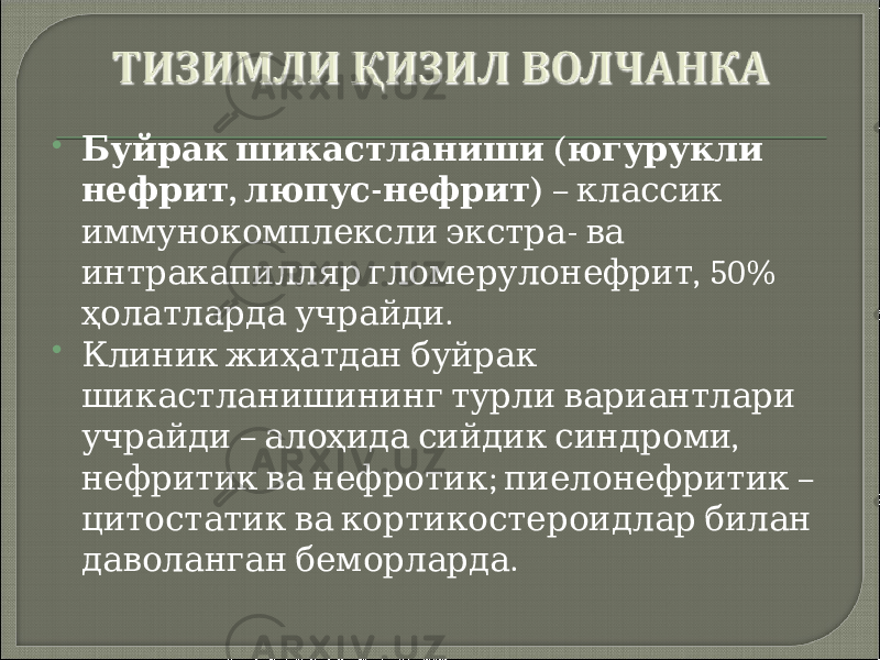  ( Буйрак шикастланиши югурукли , - ) нефрит люпус нефрит – классик - иммунокомплексли экстра ва , 50% интракапилляр гломерулонефрит . ҳолатларда учрайди  Клиник жиҳатдан буйрак шикастланишининг турли вариантлари – , учрайди алоҳида сийдик синдроми ; – нефритик ва нефротик пиелонефритик цитостатик ва кортикостероидлар билан . даволанган беморларда 