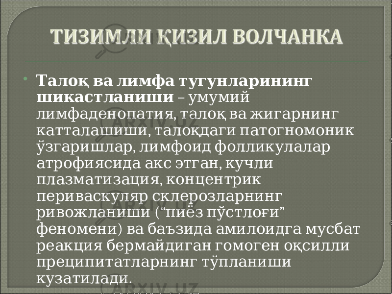  Талоқ ва лимфа тугунларининг шикастланиши – умумий , лимфаденопатия талоқ ва жигарнинг , катталашиши талоқдаги патогномоник , ўзгаришлар лимфоид фолликулалар , атрофиясида акс этган кучли , плазматизация концентрик периваскуляр склерозларнинг (“ ” ривожланиши пиёз пўстлоғи ) феномени ва баъзида амилоидга мусбат реакция бермайдиган гомоген оқсилли преципитатларнинг тўпланиши . кузатилади 