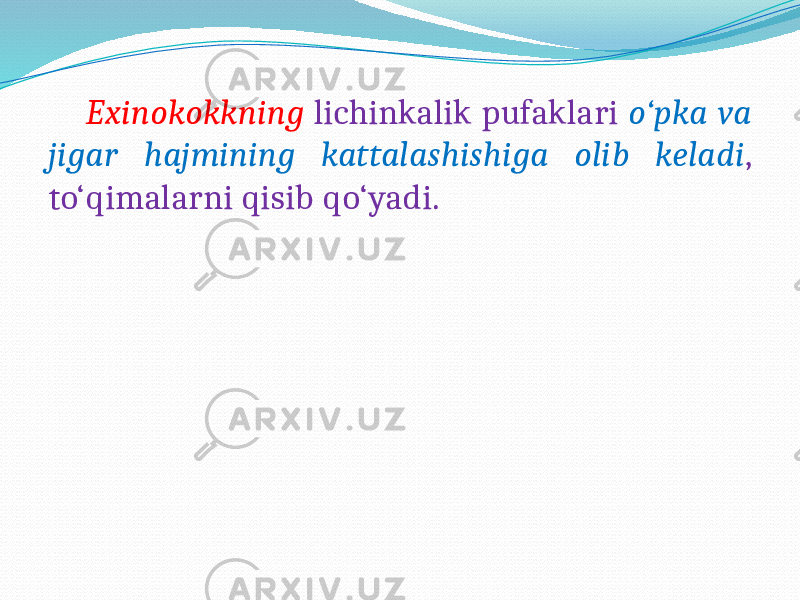  Exinokokkning lichinkalik pufaklari o‘pka va jigar hajmining kattalashishiga olib keladi , to‘qimalarni qisib qo‘yadi. 