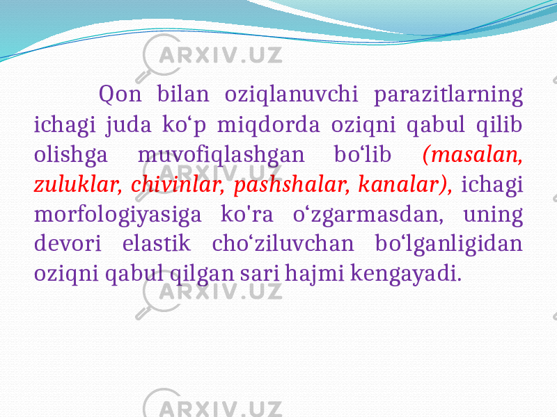  Qon bilan oziqlanuvchi parazitlarning ichagi juda ko‘p miqdorda oziqni qabul qilib olishga muvofiqlashgan bo‘lib (masalan, zuluklar, chivinlar, pashshalar, kanalar), ichagi morfologiyasiga ko&#39;ra o‘zgarmasdan, uning devori elastik cho‘ziluvchan bo‘lganligidan oziqni qabul qilgan sari hajmi kengayadi. 