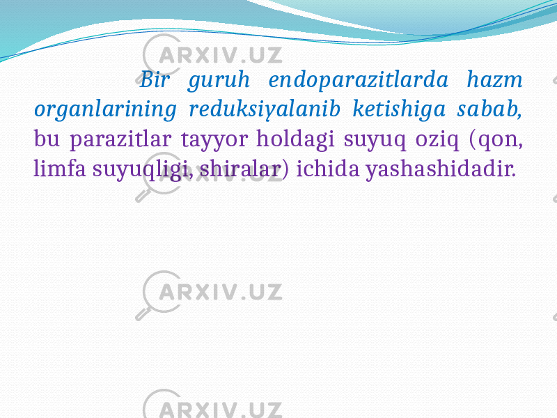  Bir guruh endoparazitlarda hazm organlarining reduksiyalanib ketishiga sabab, bu parazitlar tayyor holdagi suyuq oziq (qon, limfa suyuqligi, shiralar) ichida yashashidadir. 