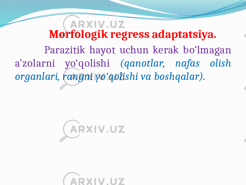  Morfologik regress adaptatsiya. Parazitik hayot uchun kerak bo‘lmagan a’zolarni yo‘qolishi (qanotlar, nafas olish organlari, rangni yo‘qolishi va boshqalar). 