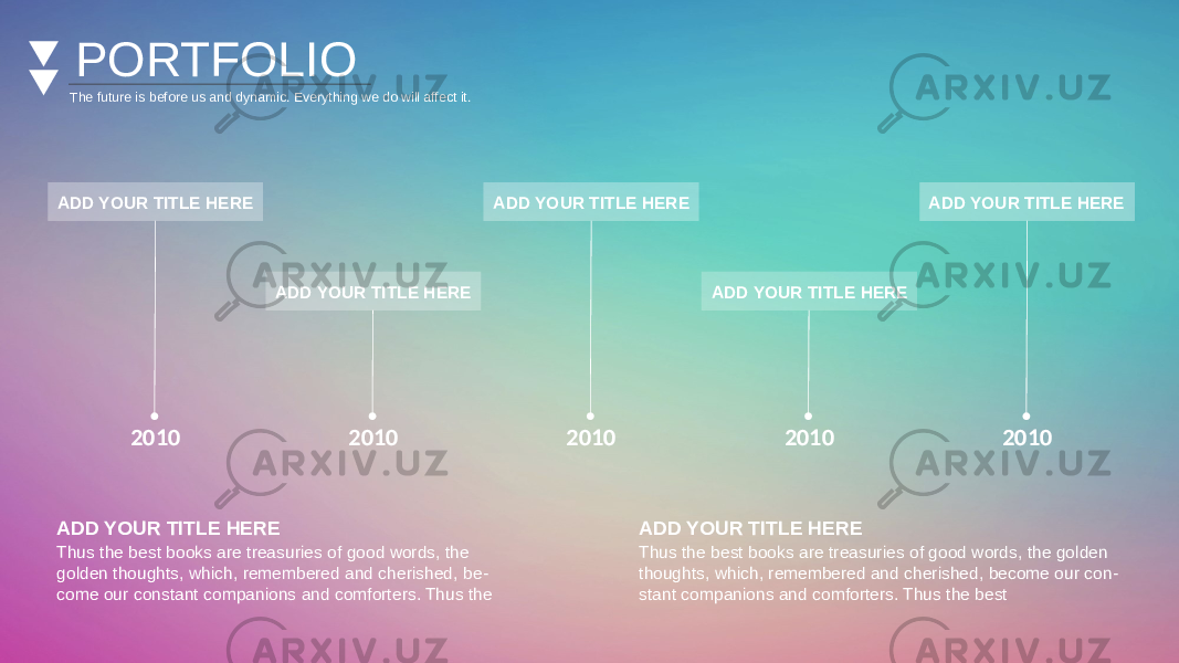 PORTFOLIO The future is before us and dynamic. Everything we do will affect it. ADD YOUR TITLE HERE 2010 ADD YOUR TITLE HERE 2010 ADD YOUR TITLE HERE 2010 ADD YOUR TITLE HERE 2010 ADD YOUR TITLE HERE 2010 ADD YOUR TITLE HERE Thus the best books are treasuries of good words, the golden thoughts, which, remembered and cherished, be - come our constant companions and comforters. Thus the ADD YOUR TITLE HERE Thus the best books are treasuries of good words, the golden thoughts, which, remembered and cherished, become our con - stant companions and comforters. Thus the best 