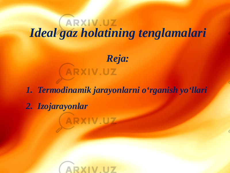 Reja: 1. Termodinamik jarayonlarni o‘rganish yo‘llari 2. Izojarayonlar Ideal gaz holatining tenglamalari 