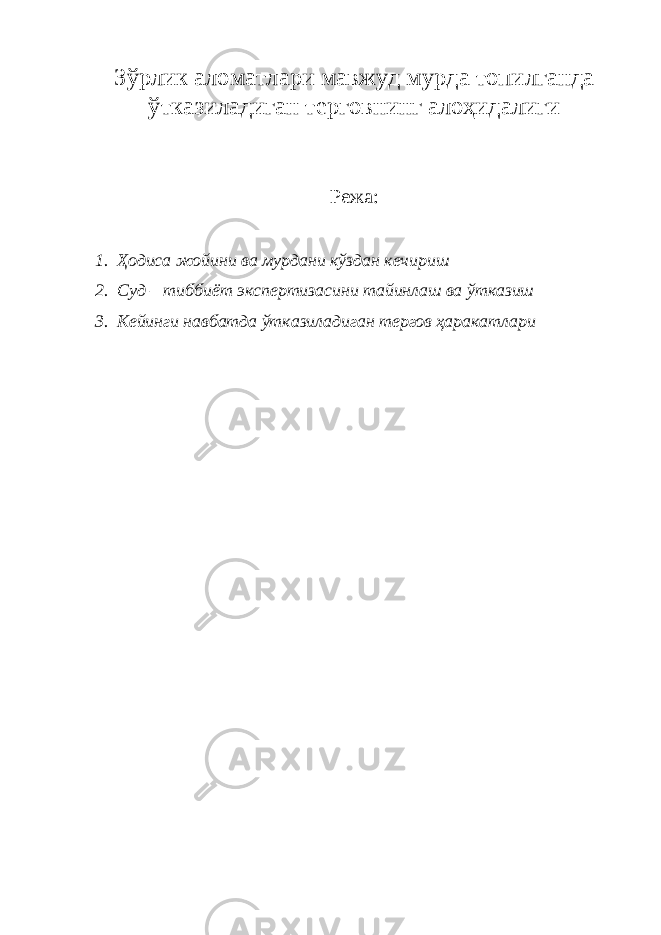 З ўрлик аломатлари мавжуд мурда топилганда ўтказиладиган терговнинг алоҳидалиги Режа: 1. Ҳодиса жойини ва мурдани кўздан кечириш 2. Суд – тиббиёт экспертизасини тайинлаш ва ўтказиш 3. Кейинги навбатда ўтказиладиган тергов ҳаракатлари 