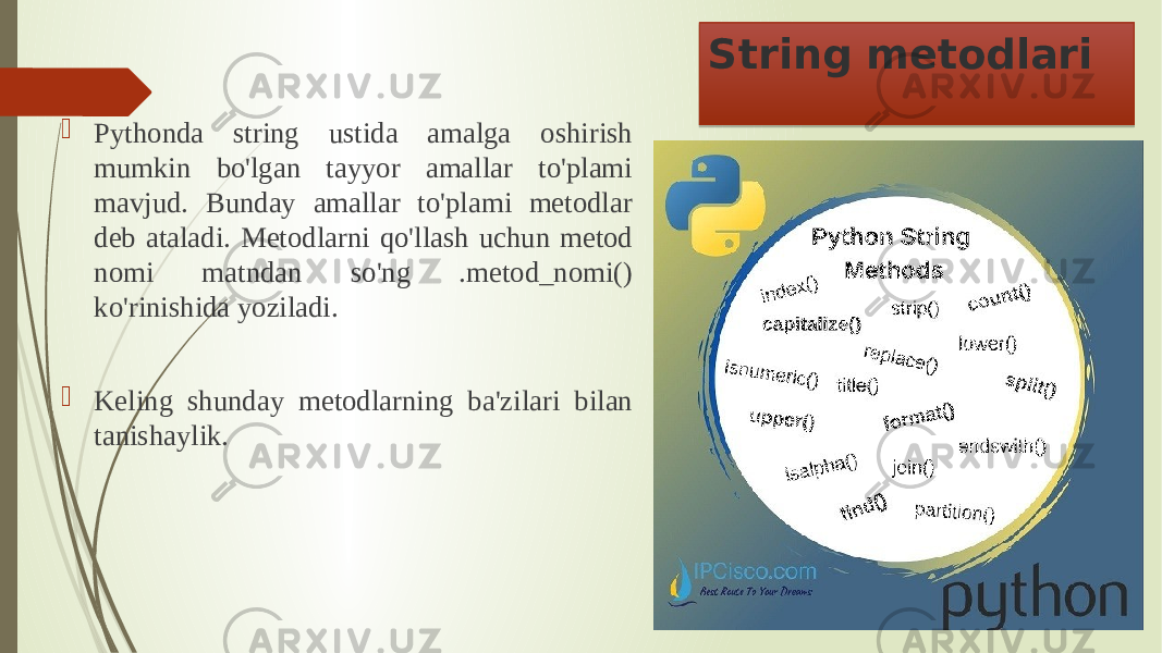 String metodlari  Pythonda string ustida amalga oshirish mumkin bo&#39;lgan tayyor amallar to&#39;plami mavjud. Bunday amallar to&#39;plami metodlar deb ataladi. Metodlarni qo&#39;llash uchun metod nomi matndan so&#39;ng .metod_nomi() ko&#39;rinishida yoziladi.  Keling shunday metodlarning ba&#39;zilari bilan tanishaylik. 0C031007 