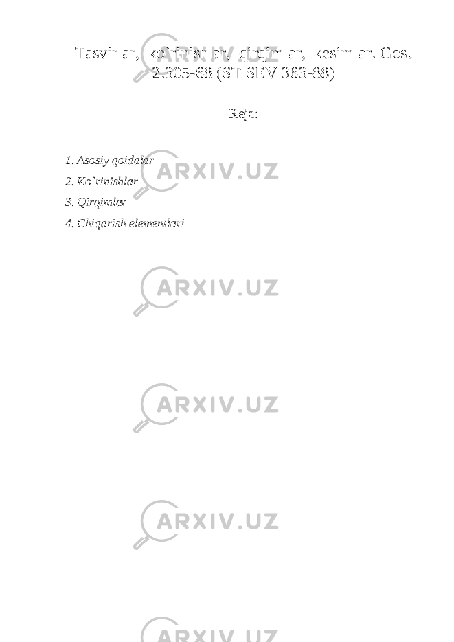 Tasvirlar, ko`rinishlar, qirqimlar, kesimlar. Gost 2.305-68 (ST SEV 363-88) Reja: 1. Asosiy qoidalar 2. Ko`rinishlar 3. Qirqimlar 4. Chiqarish elementlari 