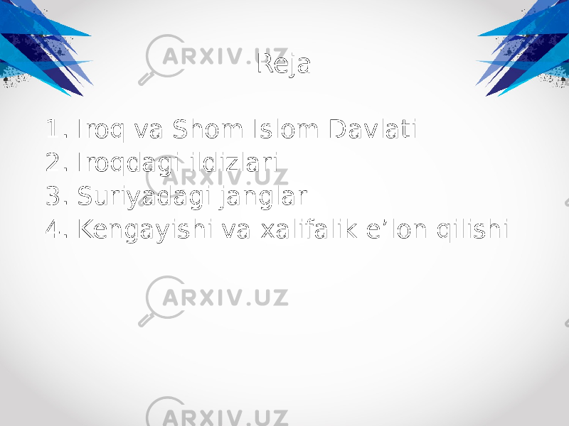 Reja 1. Iroq va Shom Islom Davlati 2. Iroqdagi ildizlari 3. Suriyadagi janglar 4. Kengayishi va xalifalik eʼlon qilishi 