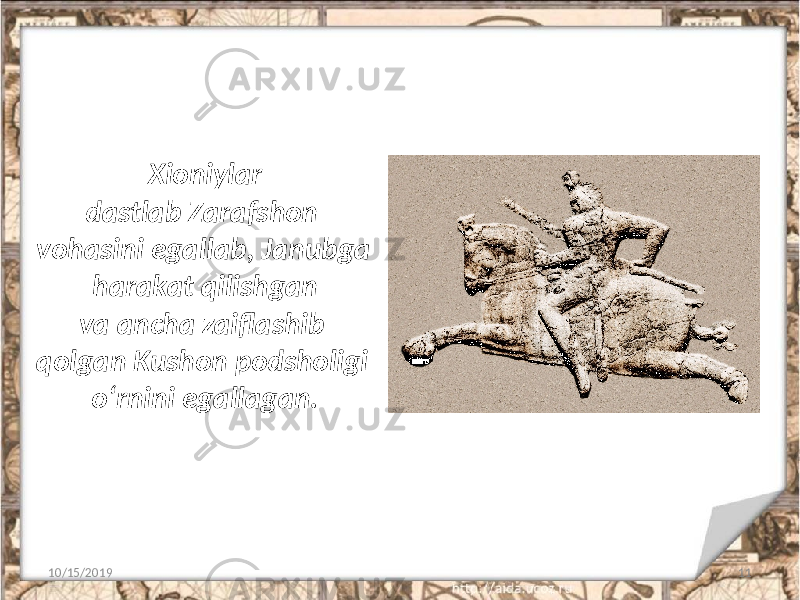 Xioniylar dastlab Zarafshon vohasini egallab, Janubga harakat qilishgan va ancha zaiflashib qolgan Kushon podsholigi o‘rnini egallagan. 10/15/2019 11 