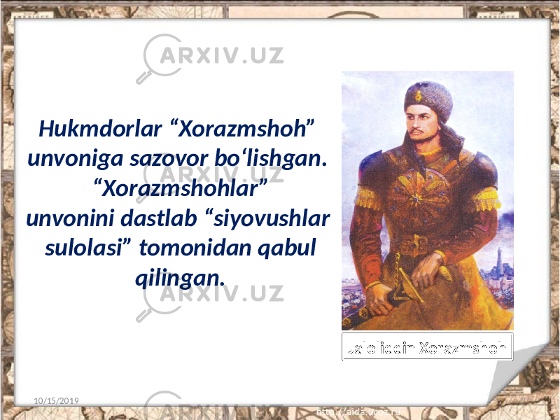 Hukmdorlar “Xorazmshoh” unvoniga sazovor bo‘lishgan. “Xorazmshohlar” unvonini dastlab “siyovushlar sulolasi” tomonidan qabul qilingan. 10/15/2019 7Jaloliddin Xorazmshoh 