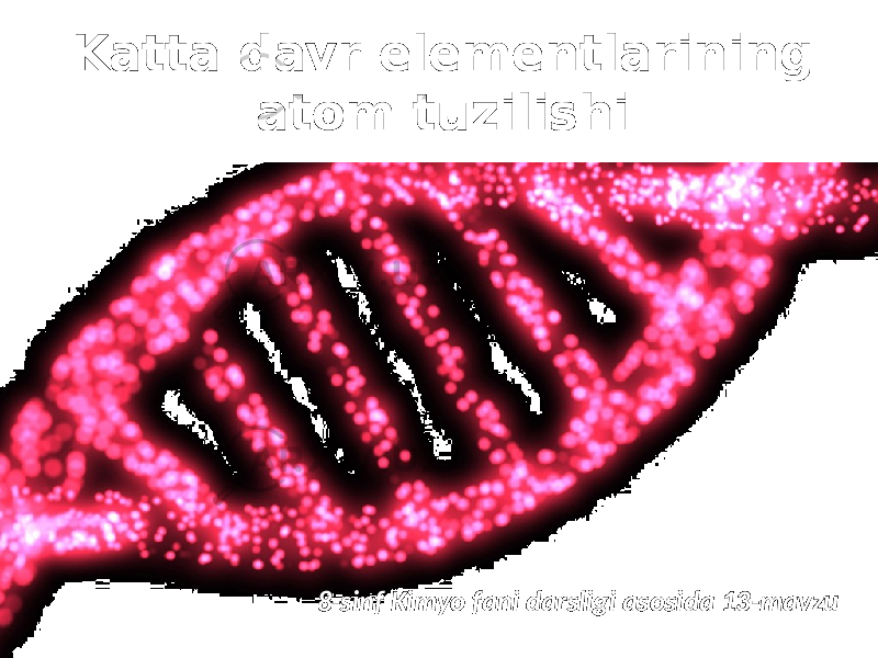 Katta davr elementlarining atom tuzilishi 8-sinf Kimyo fani darsligi asosida 13-mavzu 