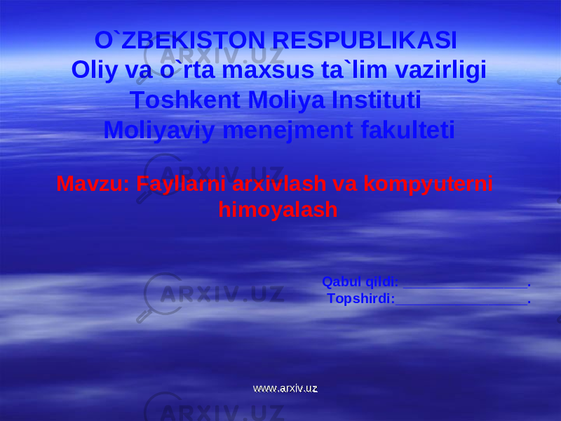 O`ZBEKISTON RESPUBLIKASI Oliy va o`rta maxsus ta`lim vazirligi Toshkent Moliya Instituti Moliyaviy menejment fakulteti Mavzu: Fayllarni arxivlash va kompyuterni himoyalash Qabul qildi: ________________. Topshirdi:_________________.           www.arxiv.uzwww.arxiv.uz 