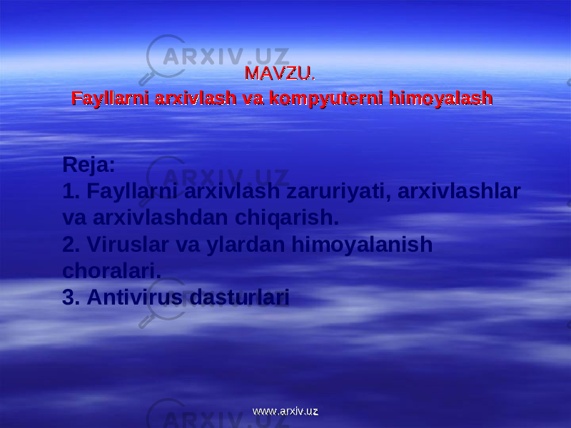  MAVZU.MAVZU. Fayllarni arxivlash va kompyuterFayllarni arxivlash va kompyuter ni ni himoyalashhimoyalash Reja: 1. Fayllarni arxivlash zaruriyati, arxivlashlar va arxivlashdan chiqarish. 2. Viruslar va ylardan himoyalanish choralari. 3. Antivirus dasturlari www.arxiv.uzwww.arxiv.uz 