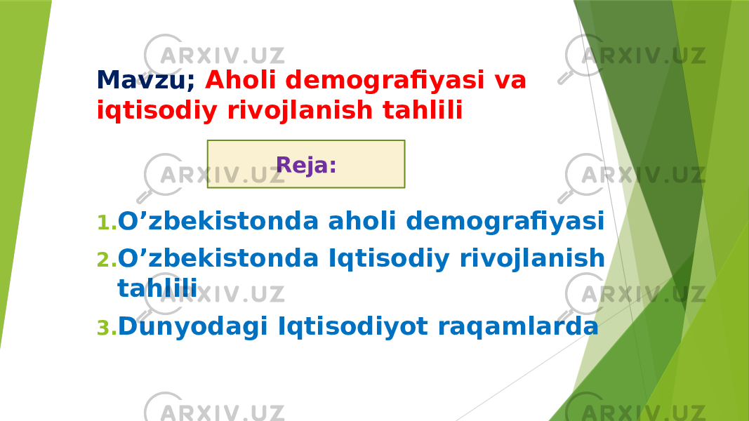 Mavzu; Aholi demografiyasi va iqtisodiy rivojlanish tahlili 1. O’zbekistonda aholi demografiyasi 2. O’zbekistonda Iqtisodiy rivojlanish tahlili 3. Dunyodagi Iqtisodiyot raqamlarda Reja: 