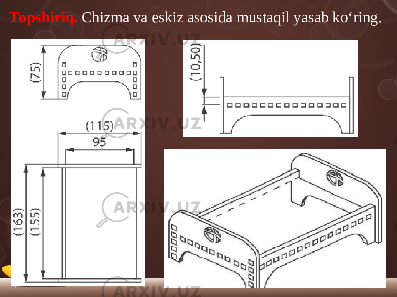 Topshiriq. Chizma va eskiz asosida mustaqil yasab ko‘ring. 