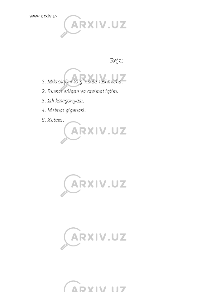 www.arxiv.uz R е j а : 1. Mikr о iqlim to`g`risid а tushunch а . 2. Ru х s а t etilg а n v а о ptim а l iqlim. 3. Ish k а t е g о riyasi. 4. M е hn а t gig е n а si. 5. Х ul о s а . 