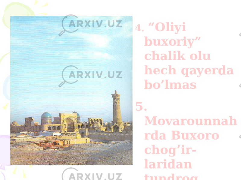 4. “Oliyi buxoriy” chalik olu hech qayerda bo’lmas 5. Movarounnah rda Buxoro chog’ir- laridan tundroq chog’ir bo’lmas. 