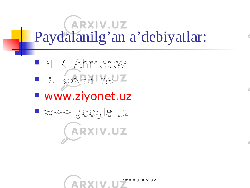 Paydalanilg’an a’debiyatlar:  N. K. Ahmedov  B. Boxadirov  www.ziyonet.uz  www.google.uz www.arxiv.uz 