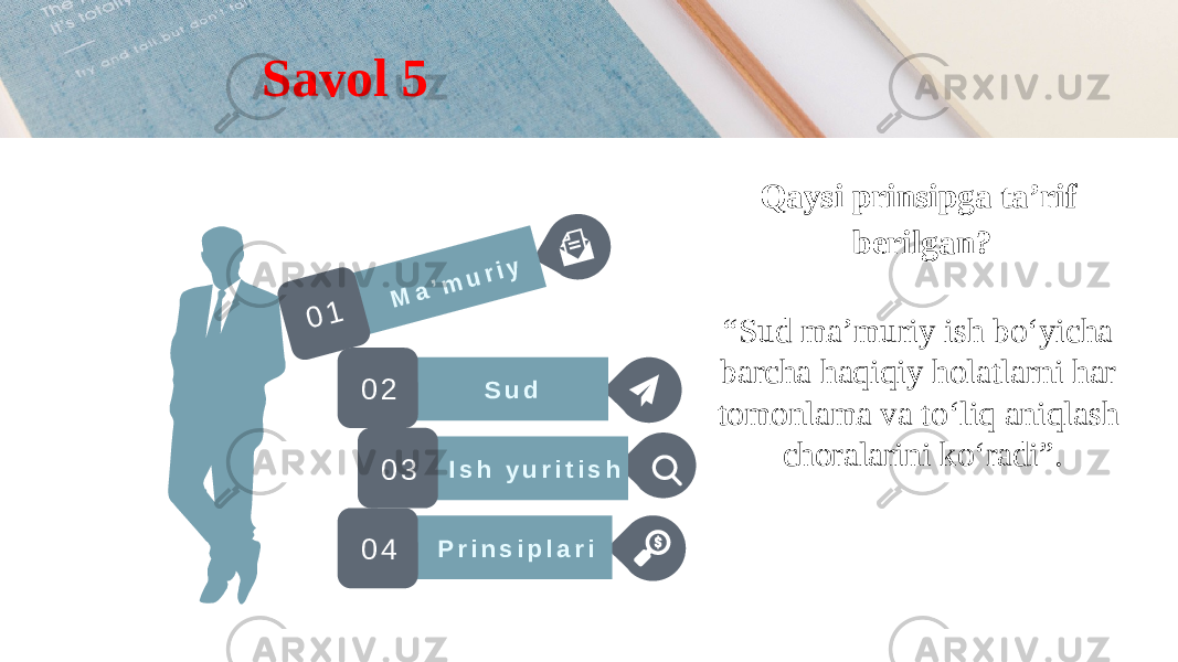 P r i n s i p l a r i I s h y u r i t i s hM a ’m u r iy S u d 0 1 0 2 0 3 0 4 Qaysi prinsipga ta’rif berilgan? “ Sud ma’muriy ish bo‘yicha barcha haqiqiy holatlarni har tomonlama va to‘liq aniqlash choralarini ko‘radi”.Savol 5 