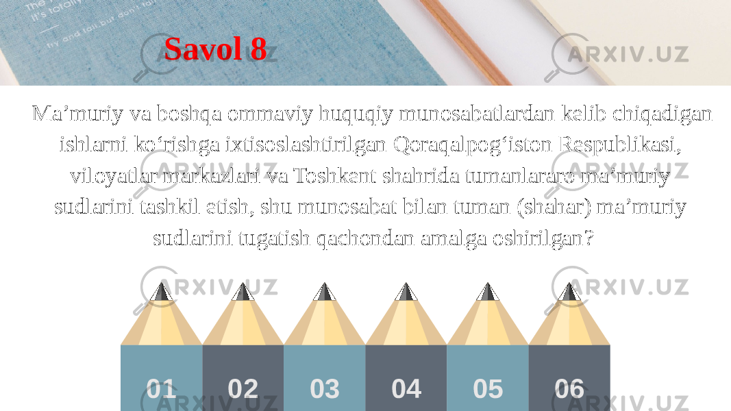 01 02 03 04 05 06Ma’muriy va boshqa ommaviy huquqiy munosabatlardan kelib chiqadigan ishlarni ko‘rishga ixtisoslashtirilgan Qoraqalpog‘iston Respublikasi, viloyatlar markazlari va Toshkent shahrida tumanlararo ma’muriy sudlarini tashkil etish, shu munosabat bilan tuman (shahar) ma’muriy sudlarini tugatish qachondan amalga oshirilgan? Savol 8 