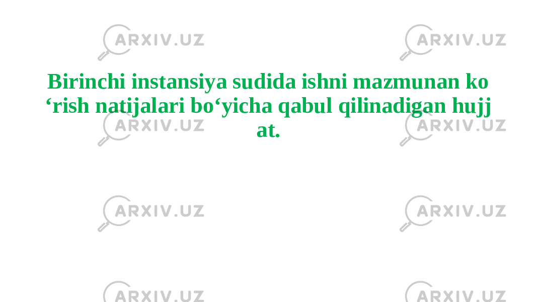 Birinchi instansiya sudida ishni mazmunan ko ‘rish natijalari bo‘yicha qabul qilinadigan hujj at. 