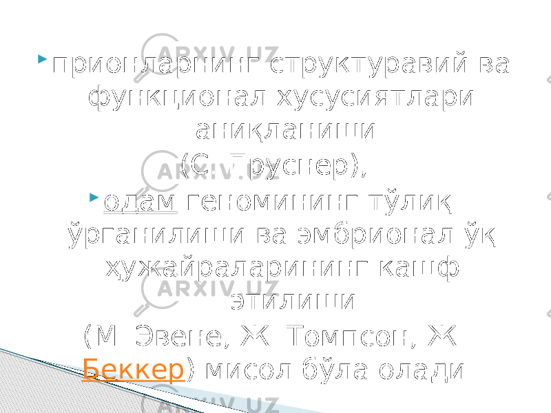  прионларнинг структуравий ва функционал хусусиятлари аниқланиши (С. Пруснер),   одам  геномининг тўлиқ ўрганилиши ва эмбрионал ўқ ҳужайраларининг кашф этилиши (М. Эвене, Ж. Томпсон, Ж.  Беккер ) мисол бўла олади. 