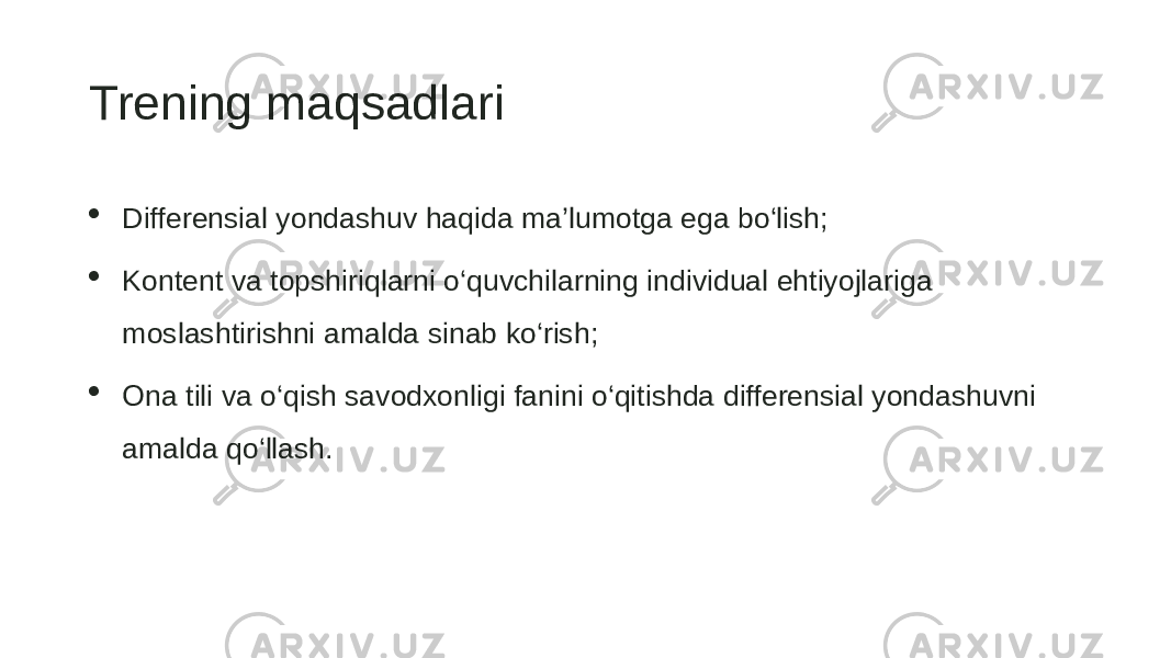 Trening maqsadlari  Differensial yondashuv haqida ma’lumotga ega bo‘lish;  Kontent va topshiriqlarni o‘quvchilarning individual ehtiyojlariga moslashtirishni amalda sinab ko‘rish;  Ona tili va o‘qish savodxonligi fanini o‘qitishda differensial yondashuvni amalda qo‘llash. 