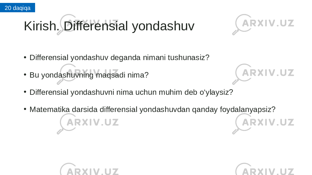 Kirish. Differensial yondashuv • Differensial yondashuv deganda nimani tushunasiz? • Bu yondashuvning maqsadi nima? • Differensial yondashuvni nima uchun muhim deb o‘ylaysiz? • Matematika darsida differensial yondashuvdan qanday foydalanyapsiz?20 daqiqa 