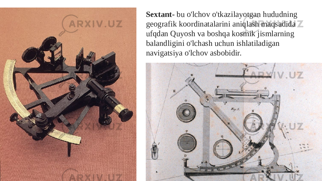 Sextant- bu o&#39;lchov o&#39;tkazilayotgan hududning geografik koordinatalarini aniqlash maqsadida ufqdan Quyosh va boshqa kosmik jismlarning balandligini o&#39;lchash uchun ishlatiladigan navigatsiya o&#39;lchov asbobidir.   