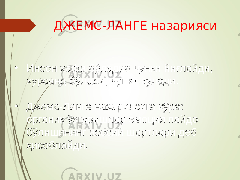 ДЖЕМС-ЛАНГЕ назарияси • Инсон хафа бўладиб чунки йиғлайди, хурсанд бўлади, чунки кулади. • Джемс-Ланге назариясига кўра: органик ўзгаришлар эмоция пайдо бўлишининг асосий шартлари деб ҳисоблайди. 