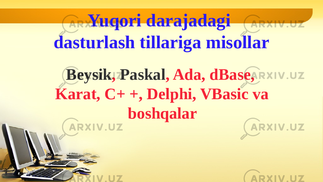 Beysik , Paskal , Ada, dBase, Karat, C+ +, Delphi, VBasic va boshqalarYuqori darajadagi dasturlash tillariga misollar 