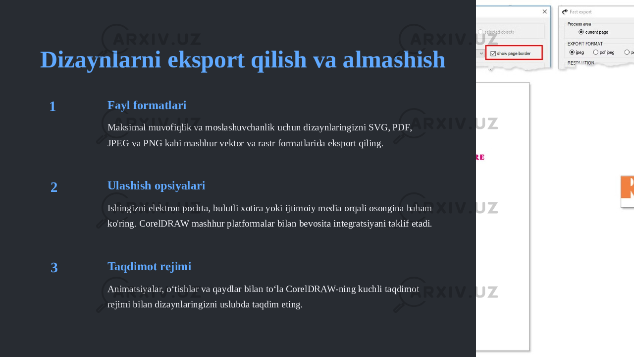 Dizaynlarni eksport qilish va almashish 1 Fayl formatlari Maksimal muvofiqlik va moslashuvchanlik uchun dizaynlaringizni SVG, PDF, JPEG va PNG kabi mashhur vektor va rastr formatlarida eksport qiling. 2 Ulashish opsiyalari Ishingizni elektron pochta, bulutli xotira yoki ijtimoiy media orqali osongina baham ko&#39;ring. CorelDRAW mashhur platformalar bilan bevosita integratsiyani taklif etadi. 3 Taqdimot rejimi Animatsiyalar, oʻtishlar va qaydlar bilan toʻla CorelDRAW-ning kuchli taqdimot rejimi bilan dizaynlaringizni uslubda taqdim eting. 