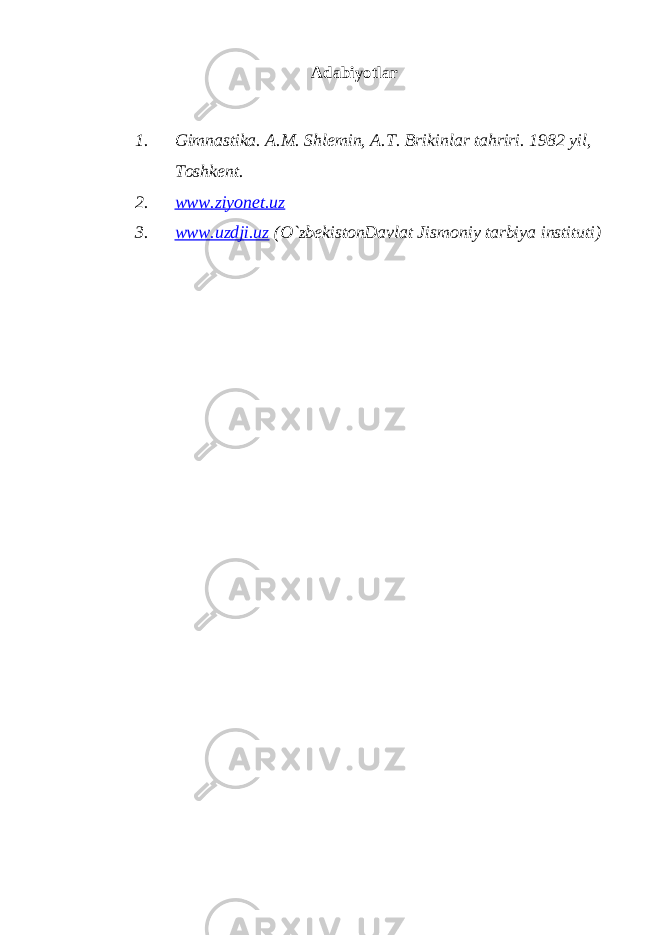 Adabiyotlar 1. Gimnastika. A.M. Shlemin, A.T. Brikinlar tahriri. 1982 yil, Toshkent. 2. www.ziyonet.uz 3. www.uzdji.uz (O`zbekistonDavlat Jismoniy tarbiya instituti) 