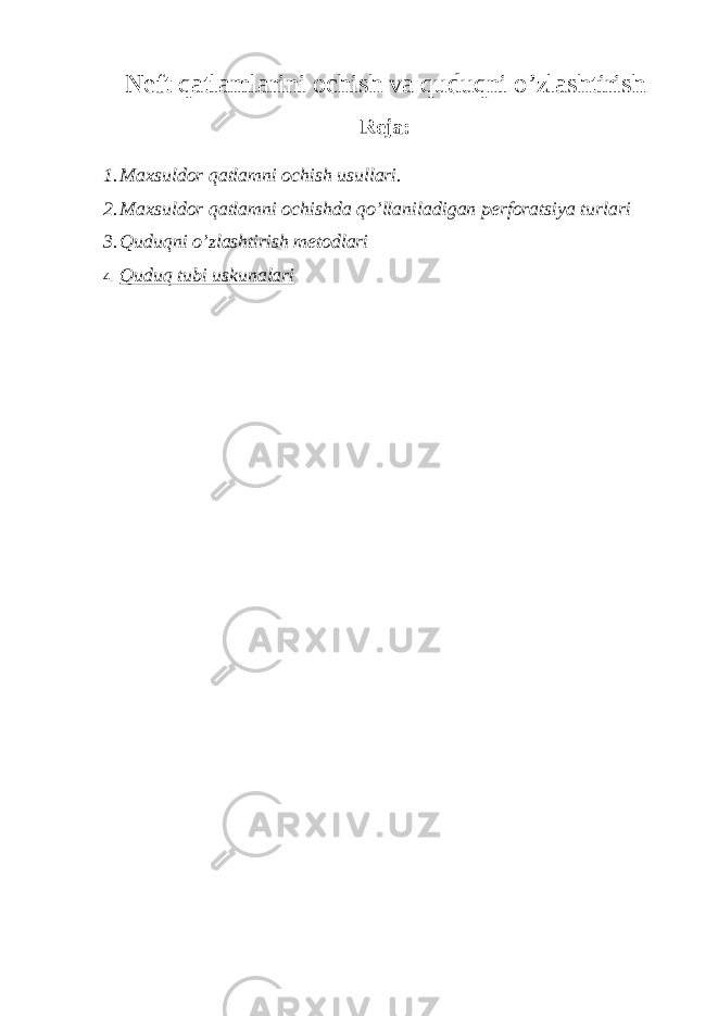 Neft qatlamlarini ochish va quduqni o’zlashtirish Reja: 1. Maxsuldor qatlamni ochish usullari. 2. Maxsuldor qatlamni ochishda qo’llaniladigan perforatsiya turlari 3. Quduqni o’zlashtirish metodlari 4. Quduq tubi uskunalari 