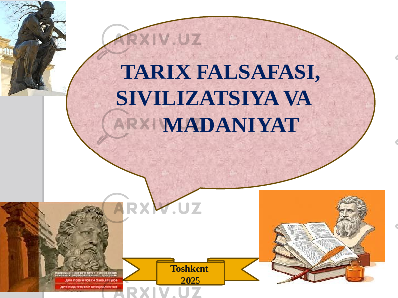  TARIX FALSAFASI, SIVILIZATSIYA VA MADANIYAT Toshkent 2025 