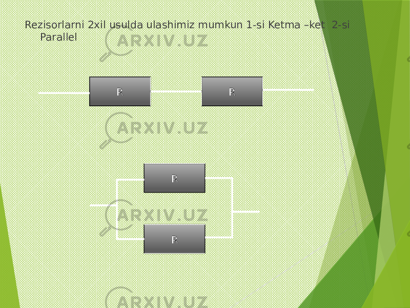 Rezisorlarni 2xil usulda ulashimiz mumkun 1-si Ketma –ket 2-si Parallel R R RR 