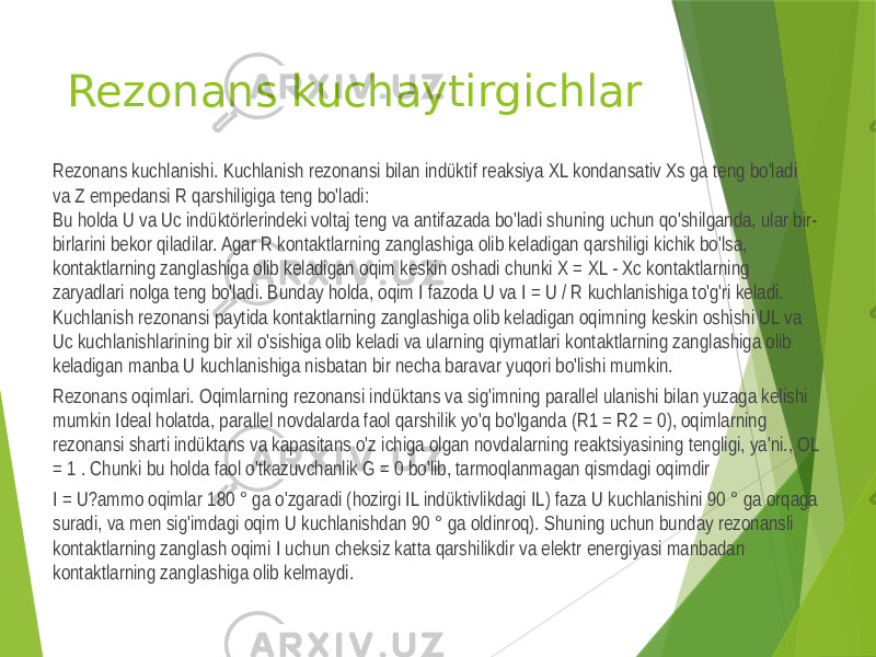 Rezonans kuchaytirgichlar Rezonans kuchlanishi. Kuchlanish rezonansi bilan indüktif reaksiya XL kondansativ Xs ga teng bo&#39;ladi va Z empedansi R qarshiligiga teng bo&#39;ladi: Bu holda U va Uc indüktörlerindeki voltaj teng va antifazada bo&#39;ladi shuning uchun qo&#39;shilganda, ular bir- birlarini bekor qiladilar. Agar R kontaktlarning zanglashiga olib keladigan qarshiligi kichik bo&#39;lsa, kontaktlarning zanglashiga olib keladigan oqim keskin oshadi chunki X = XL - Xc kontaktlarning zaryadlari nolga teng bo&#39;ladi. Bunday holda, oqim I fazoda U va I = U / R kuchlanishiga to&#39;g&#39;ri keladi. Kuchlanish rezonansi paytida kontaktlarning zanglashiga olib keladigan oqimning keskin oshishi UL va Uc kuchlanishlarining bir xil o&#39;sishiga olib keladi va ularning qiymatlari kontaktlarning zanglashiga olib keladigan manba U kuchlanishiga nisbatan bir necha baravar yuqori bo&#39;lishi mumkin. Rezonans oqimlari. Oqimlarning rezonansi indüktans va sig&#39;imning parallel ulanishi bilan yuzaga kelishi mumkin Ideal holatda, parallel novdalarda faol qarshilik yo&#39;q bo&#39;lganda (R1 = R2 = 0), oqimlarning rezonansi sharti indüktans va kapasitans o&#39;z ichiga olgan novdalarning reaktsiyasining tengligi, ya&#39;ni., OL = 1 . Chunki bu holda faol o&#39;tkazuvchanlik G = 0 bo&#39;lib, tarmoqlanmagan qismdagi oqimdir I = U?ammo oqimlar 180 ° ga o&#39;zgaradi (hozirgi IL indüktivlikdagi IL) faza U kuchlanishini 90 ° ga orqaga suradi, va men sig&#39;imdagi oqim U kuchlanishdan 90 ° ga oldinroq). Shuning uchun bunday rezonansli kontaktlarning zanglash oqimi I uchun cheksiz katta qarshilikdir va elektr energiyasi manbadan kontaktlarning zanglashiga olib kelmaydi. 