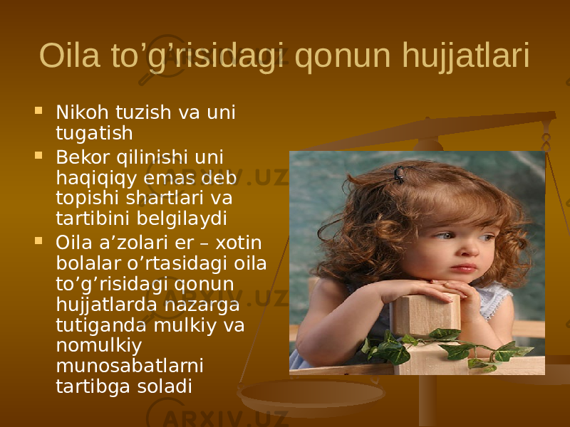 Oila to’g’risidagi qonun hujjatlari  Nikoh tuzish va uni tugatish  Bekor qilinishi uni haqiqiqy emas deb topishi shartlari va tartibini belgilaydi  Oila a’zolari er – xotin bolalar o’rtasidagi oila to’g’risidagi qonun hujjatlarda nazarga tutiganda mulkiy va nomulkiy munosabatlarni tartibga soladi 