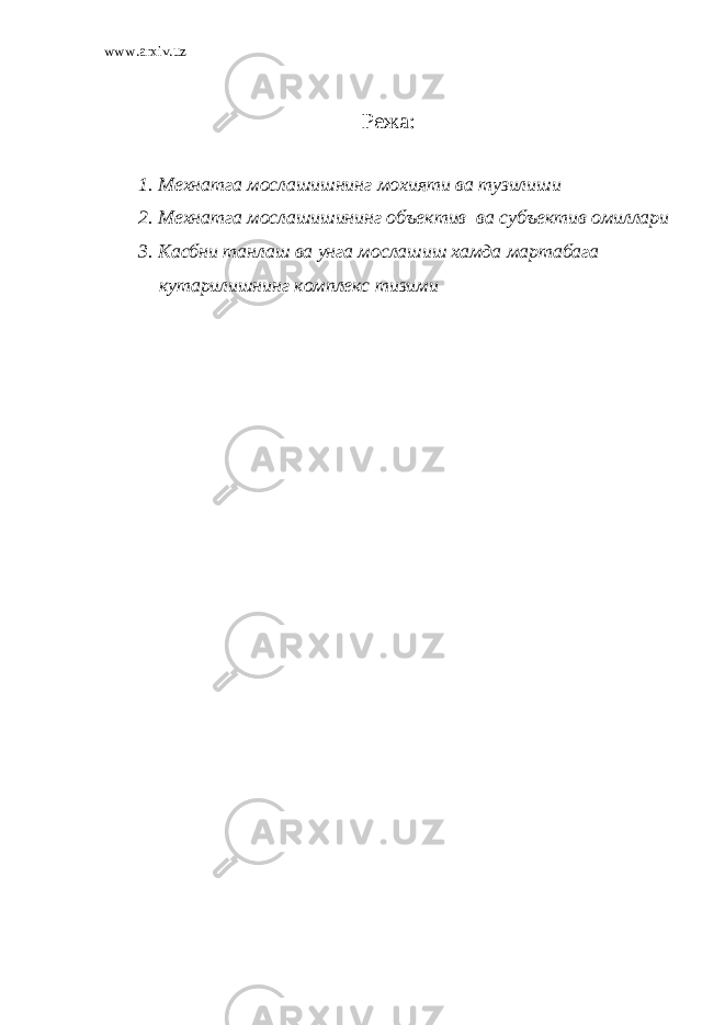 www.arxiv.uz Режа: 1. Мехнатга мослашишнинг мохияти ва тузилиши 2. Мехнатга мослашишининг объектив ва субъектив омиллари 3. Касбни танлаш ва унга мослашиш хамда мартабага кутарилишнинг комплекс тизими 