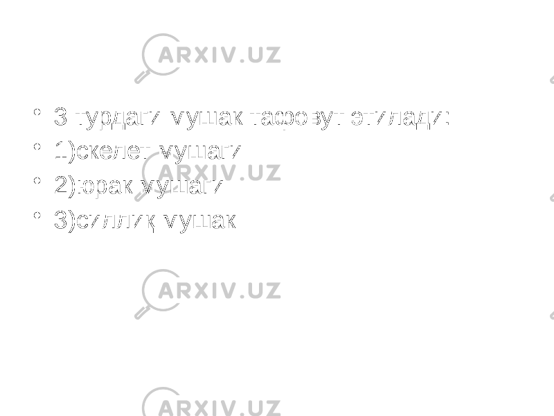 • 3 турдаги мушак тафовут этилади: • 1)скелет мушаги • 2)юрак мушаги • 3)силлиқ мушак 