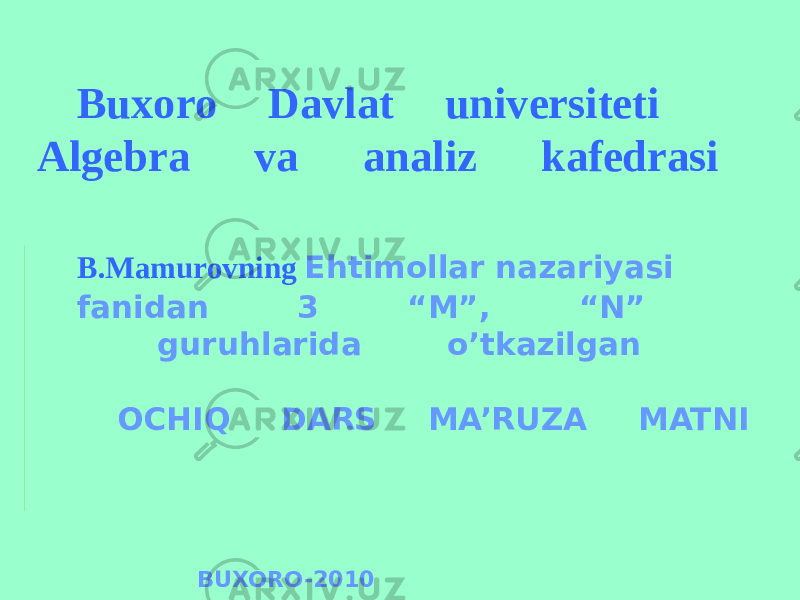 Buxoro Davlat universiteti Algebra va analiz kafedrasi B.Mamurovning Ehtimollar nazariyasi fanidan 3 “M”, “N” guruhlarida o’tkazilgan OCHIQ DARS MA’RUZA MATNI BUXORO-2010 